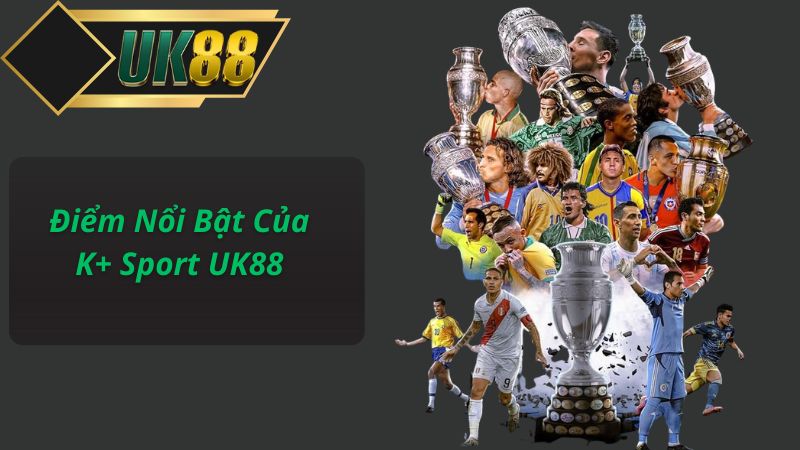 Điểm Nổi Bật Của K+ Sport UK88