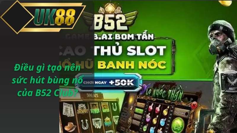 Điều gì tạo nên sức hút bùng nổ của B52 Club?