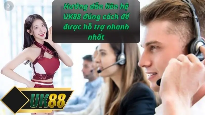 Hướng dẫn liên hệ UK88 đúng cách để được hỗ trợ nhanh nhất