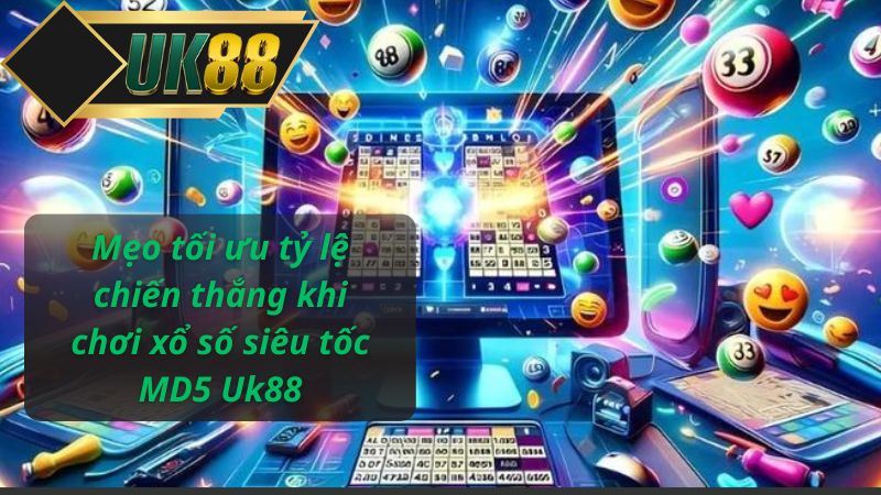 Mẹo tối ưu tỷ lệ chiến thắng khi chơi xổ số siêu tốc MD5 Uk88